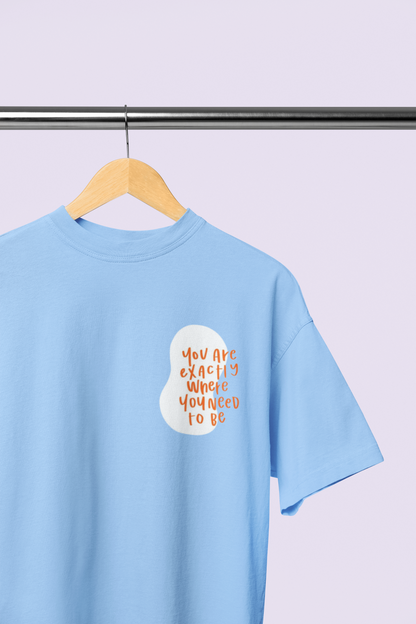 You Are Exactly Where You Need To Be Oversized T-shirt